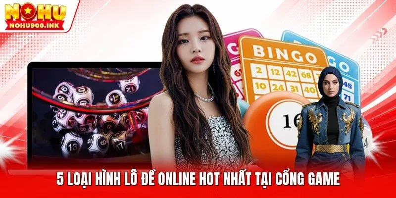 5 loại hình lô đề online hot nhất tại cổng game