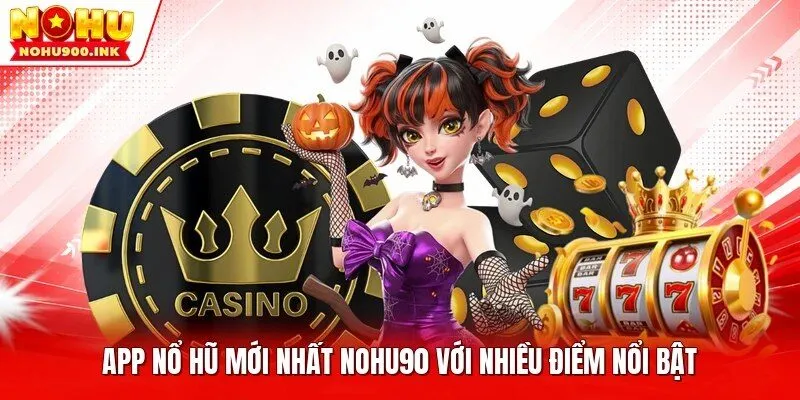 App nổ hũ mới nhất NOHU90 với nhiều điểm nổi bật