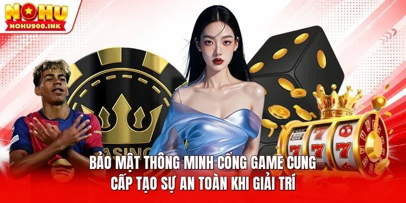 Bảo mật thông minh cổng game cung cấp tạo sự an toàn khi giải trí