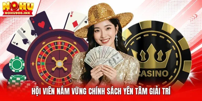 Hội viên nắm vững chính sách yên tâm giải trí