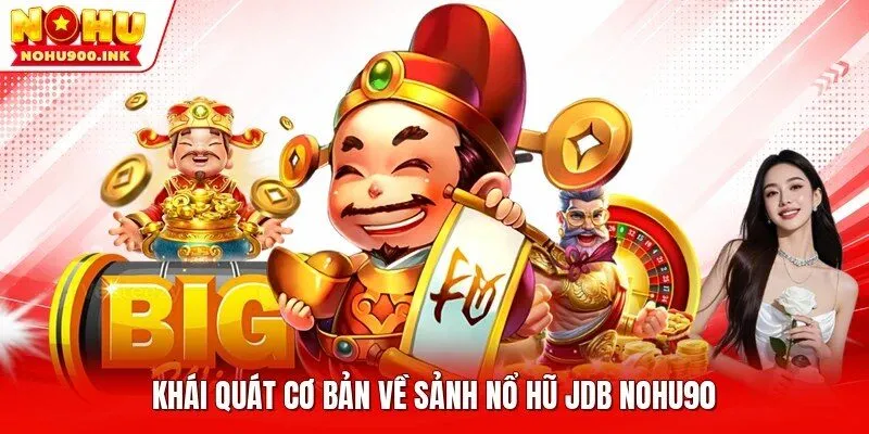 Khái quát cơ bản về sảnh nổ hũ JDB NOHU90
