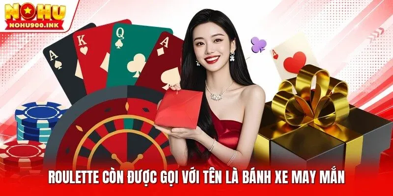 Roulette còn được gọi với tên là “Bánh xe may mắn”