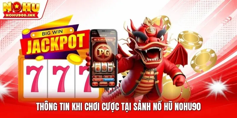 Thông tin khi chơi cược tại sảnh nổ hũ NOHU90