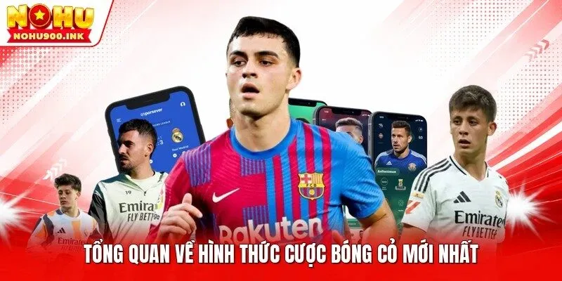 Tổng quan về hình thức cược bóng cỏ mới nhất